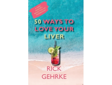 Livro 50 Ways to Love Your Live A Hard Drinkers Reflection On Moderation de Rick Gehrke (Inglês)