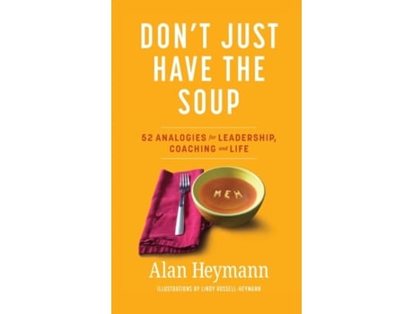 Livro Don't Just Have the Soup: 52 Analogies for Leadership, Coaching and Life Alan Heymann (Inglês)