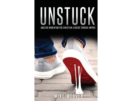 Livro Unstuck Amazing Momentum for Christian Leaders through Improv de Mike Weaver (Inglês - Capa Dura)