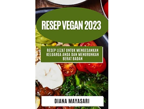 Livro Resep Vegan 2023 Resep lezat untuk mengesankan keluarga Anda dan menurunkan berat badan Indonesian Edition de Diana Mayasari (Indonésio)