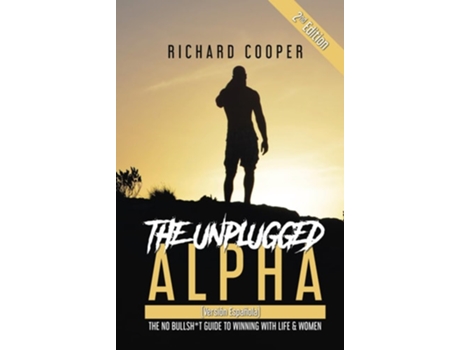 Livro The Unplugged Alpha 2nd Edition The No Bullsht Guide to Winning With Life amp Women de Richard Cooper (Inglês)