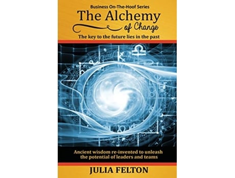 Livro The Alchemy of Change The key to the future lies in the past 1 Business OnTheHoof de Julia Felton (Inglês)