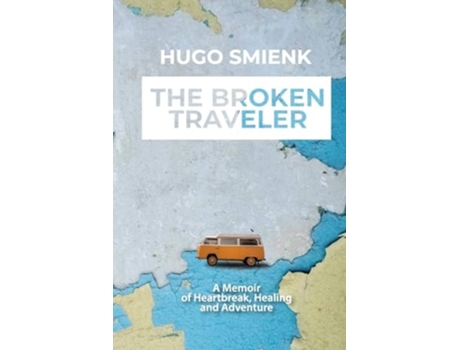 Livro The Broken Traveler A Memoir Of Heartbreak, Healing And Adventure de Hugo Smienk (Inglês)