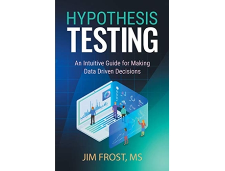 Livro Hypothesis Testing An Intuitive Guide for Making Data Driven Decisions de Jim Frost (Inglês)