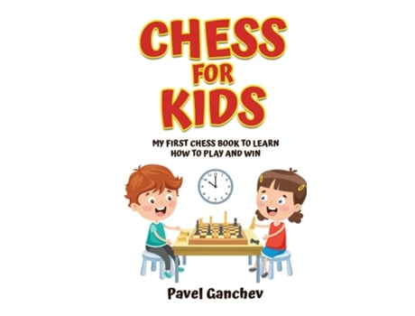 Livro Chess for Kids My First Chess Book to Learn How to Play and Win 101 Chess Guide for Beginners Rules and Strategies de Pavel Ganchev (Inglês)