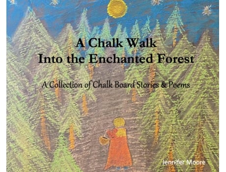 Livro A Chalk Walk Into the Enchanted Forest A Collection of Chalk Board Stories amp Poems de Jennifer Moore (Inglês)