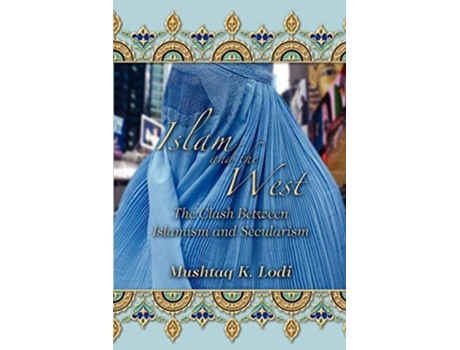 Livro Islam And The West The Clash Between Islamism And Secularism De Mushtaq Lodi (inglês)