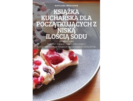 Livro Ksiazka Kucharska Dla Poczatkujacych Z Niska Iloscia Sodu De Svetlana Wszystkie (inglês)