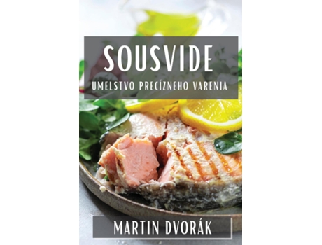 Livro SousVide Umelstvo Precízneho Varenia de Martin Dvorák (Inglês)