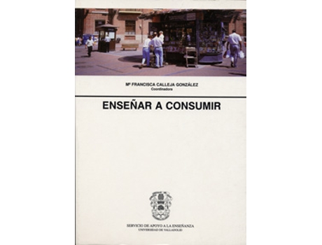 UNIV.VALLADOLID - Livro Enseñar A Consumir de Mª Francisca Calleja Gonzalez (Espanhol) Livro Enseñar A Consumir de Mª Francisca Calleja Gonzalez (Espanhol)