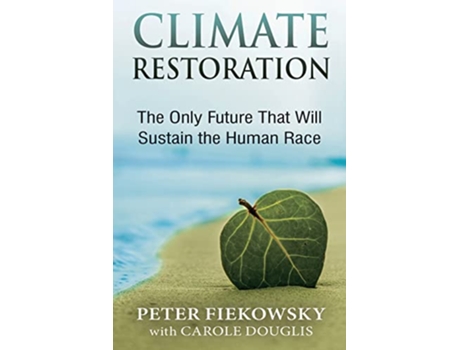 Livro Climate Restoration The Only Future That Will Sustain the Human Race de Peter Fiekowsky Carole Douglis (Inglês)