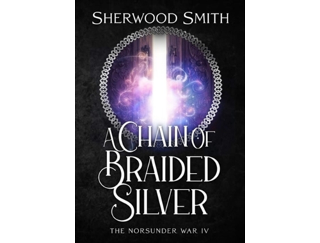 Livro A Chain Of Braided Silver The Norsunder War Iv De Sherwood Smith (inglês - Capa Dura)