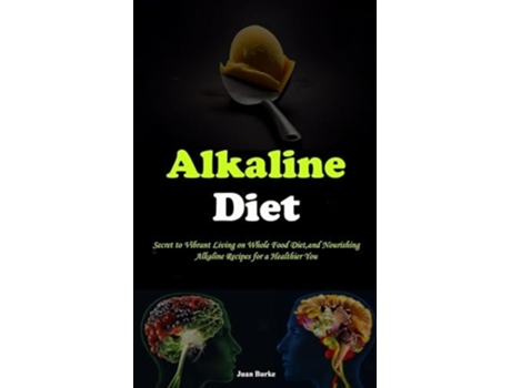 Livro Alkaline Diet Secret to Vibrant Living on Whole Food Diet,and Nourishing Alkaline Recipes for a Healthier You de Juan Burke (Inglês)