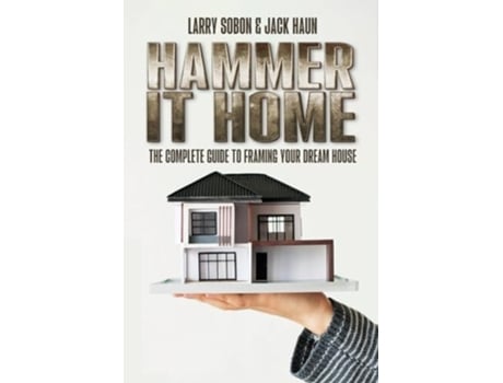 Livro Hammer It Home The Complete Guide to Framing Your Dream House de Larry Sobon e Jack Haun (Inglês)