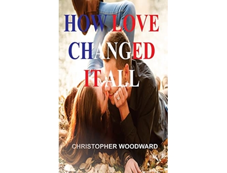 Livro How Love Changed It All de Christopher Woodward (Inglês)