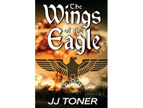 Livro The Wings of the Eagle A WW2 Spy Thriller The Black Orchestra de JJ Toner (Inglês)
