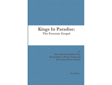Livro Kings In Paradise The Forensic Gospel or How Satan Swindled Title Ownership to Planet Earth and How Jesus Won it Back de David Prince (Inglês)