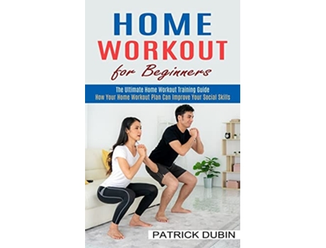 Livro Home Workout For Beginners The Ultimate Home Workout Training Guide De Patrick Dubin (inglês)