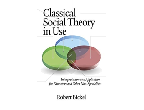 Livro Classical Social Theory In Use Interpretation And Application For Educators And Other Non-specialists De Robert Bickel (inglês - Capa Dura)