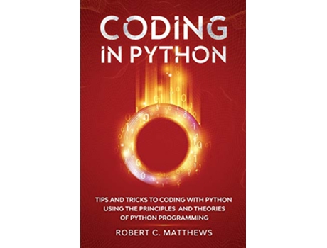 Livro Coding in Python Tips and Tricks to Coding with Python Using the Principles and Theories of Python Programming de Robert C Matthews (Inglês)
