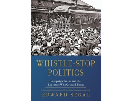 Livro Whistle-Stop Politics Campaign Trains and the Reporters Who Covered Them de Edward Segal (Inglês)