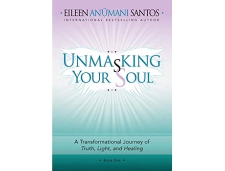 Livro Unmasking Your Soul A Transformational Journey of Truth Light and Healing de Eileen Santos (Inglês)