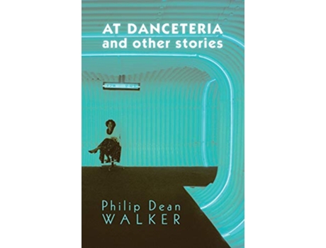 Livro At Danceteria and Other Stories de Philip Dean Walker (Inglês)