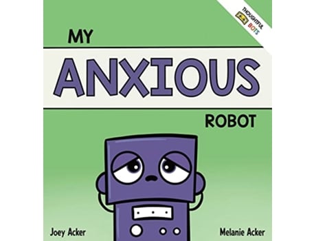 Livro My Anxious Robot A Childrens Social Emotional Book About Managing Feelings of Anxiety de Joey Acker e Melanie Acker (Inglês - Capa Dura)
