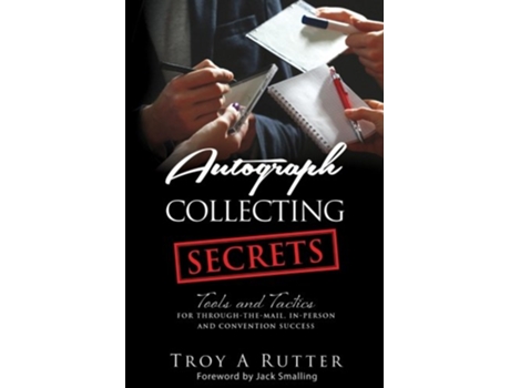 Livro Autograph Collecting Secrets Tools and Tactics for ThroughTheMail InPerson and Convention Success de Troy A Rutter (Inglês)