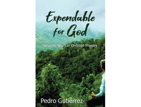 Livro Expendable For God Seventy Years In Christian Ministry De Pedro Gutiérrez E Jim Smyth (inglês)