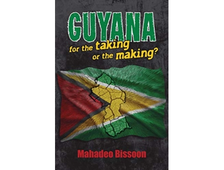 Livro GUYANAfor the taking or the making de Mahadeo Bissoon (Inglês)