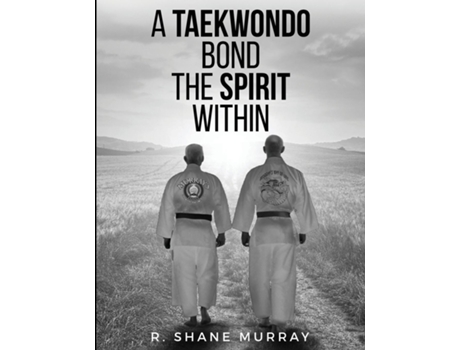 Livro A Taekwondo Bond The Spirit Within de R Shane Murray (Inglês)