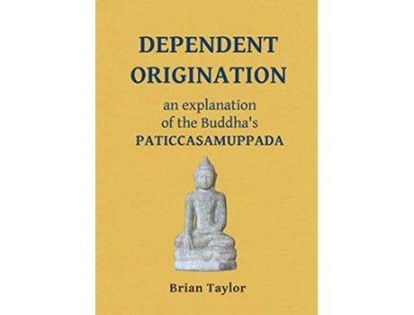 Livro Dependent Origination An Explanation of the Buddhas PATICCASAMUPPADA Basic Buddhism de Brian F Taylor (Inglês)