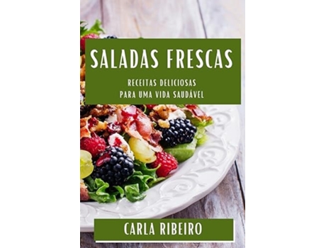 Livro Saladas Frescas Receitas Deliciosas para uma Vida Saudável de Carla Ribeiro (Português)