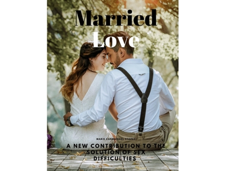 Livro Married Love - A New Contribution to the Solution of Sex Difficulties de Marie Carmichael Stopes (Inglês)