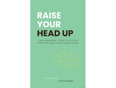 Livro Raise Your Head Up A No-Nonsense Guide to Getting Your Life Back After Concussion de Lina Maria Aristizabal (Inglês)