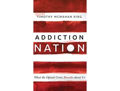 Livro Addiction Nation What the Opioid Crisis Reveals about Us de Timothy McMahan King (Inglês)