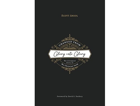 Livro Changed from Glory into Glory The Liturgical Story of the Christian Faith Hardcover de Scott Aniol (Inglês)