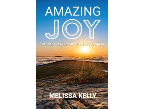 Livro Amazing Joy Choosing Joy Through All Of Lifes Journeys De Melissa Kelly (inglês)