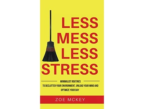 Livro Less Mess Less Stress Minimalist Routines To Declutter Your Environment Unload Your Mind And Optimize Your Day de Zoe Mckey (Inglês - Capa Dura)