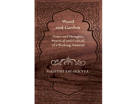 Livro Wood and Garden Notes and Thoughts Practical and Critical of a Working Amateur de Gertrude Jekyll (Inglês)