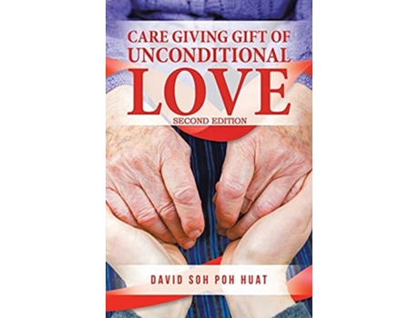 Livro Care Giving Gift Of Unconditional Love De David Soh Poh Huat (inglês)