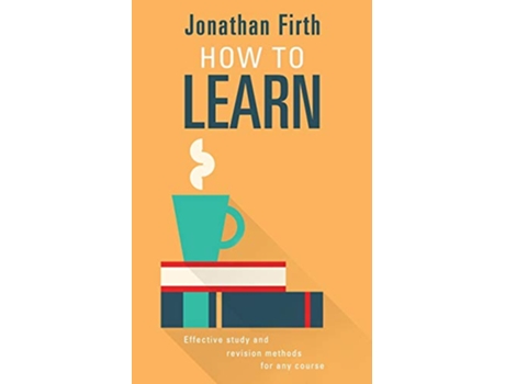 Livro How to Learn Effective study and revision methods for any course de Jonathan Firth (Inglês)