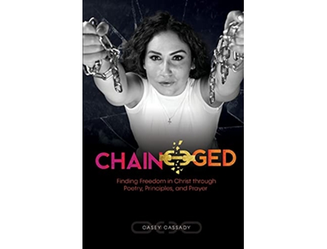 Livro Chainged Finding Freedom in Christ through Poetry Principles and Prayer de Casey Cassady (Inglês)