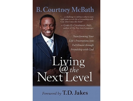 Livro Living the Next Level Transforming Your Lifes Frustrations into Fulfillment through Friendship with God de B Courtney McBath (Inglês)