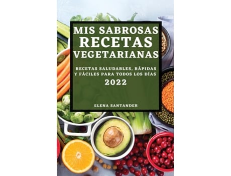 Livro Mis Sabrosas Recetas Vegetarianas 2022 Recetas Saludables, Rápidas Y Fáciles Para Todos Los Días De Elena Santander (inglês)