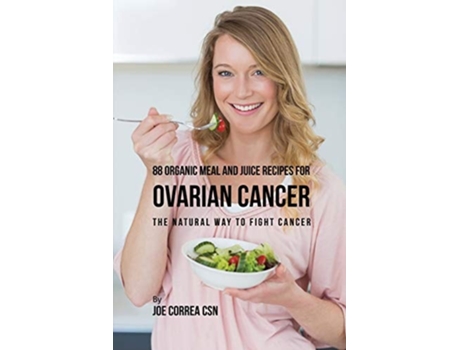 Livro 88 Organic Meal And Juice Recipes For Ovarian Cancer The Natural Way To Fight Cancer De Joe Correa (inglês)