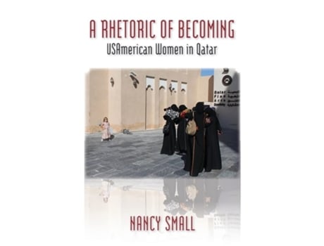 Livro A Rhetoric Of Becoming Usamerican Women In Qatar De Nancy Small (inglês)