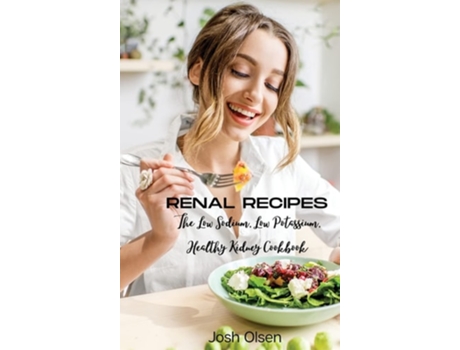 Livro Renal Diet The Low Sodium, Low Potassium, Healthy Kidney Cookbook De Josh Olsen (inglês - Capa Dura)