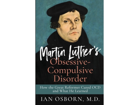 Livro Martin Luthers Obsessive-Compulsive Disorder How the Great Reformer Cured OCD and What He Learned de Ian Osborn (Inglês)